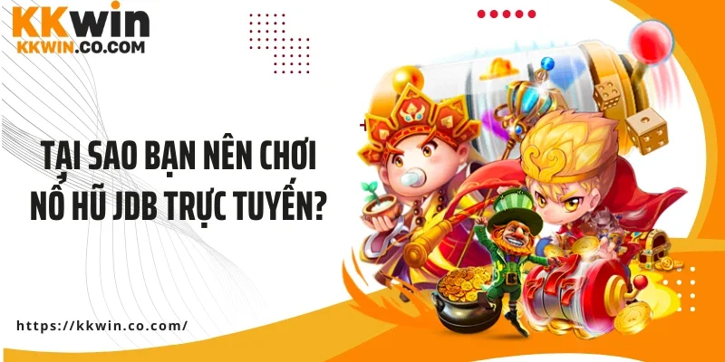 Tại sao bạn nên chơi nổ hũ JDB trực tuyến?